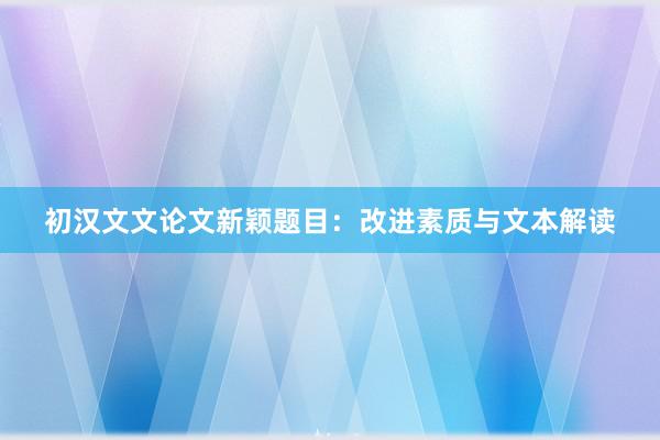 初汉文文论文新颖题目:改进素质与文本解读